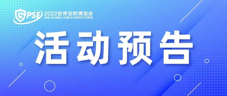 2022安博会两大重磅活动预告！国内国际联动传递中国安防新声